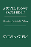A River Flows From Eden: Memoirs of a Catholic Nobody